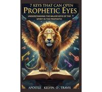 7 KEYS THAT CAN OPEN PROPHETIC EYES: UNDERSTANDING THE MAJOR KEYS OF THE SPIRIT IN THE PROPHETIC