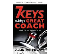 7 Keys to Being a Great Coach: Become Your Best and They Will Too