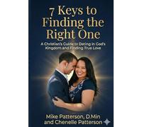 7 Keys to Finding the Right One: A Christian's Guide to Dating in God's Kingdom and Finding True Love