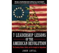 7 Leadership Lessons of the American Revolution: Leadership, Liberty, and the Struggle for Independence