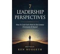 7 Leadership Perspectives: How To Lead God's Flock In 21st Century Christianity and Beyond