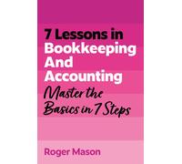 7 Lessons in Bookkeeping and Accounting : Master Bookkeeping Basics in 7 Steps