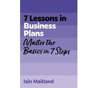 7 Lessons in Business Plans : Master Business Planning Basics in 7 Steps