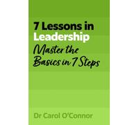 7 Lessons in Leadership : Master the Basics of Leading in 7 Steps