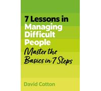 7 Lessons in Managing Difficult People : Master Problem People Basics in 7 Steps