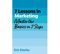 7 Lessons in Marketing : Master Marketing Basics in 7 Steps