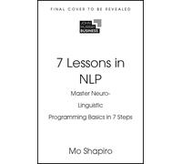 7 Lessons in NLP: Master the Basics of Neuro-Linguistic Programming in 7 Steps (TYW)