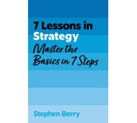 7 Lessons in Strategy : Master Strategy Basics in 7 Steps