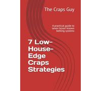 7 Low-House-Edge Craps Strategies: A practical guide to seven lesser-known betting systems (Casino Craps Guides)
