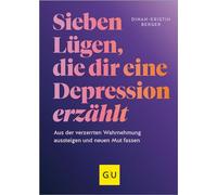 7 Lügen, die dir eine Depression erzählt: Aus der verzerrten Wahrnehmung aussteigen und neuen Mut fassen