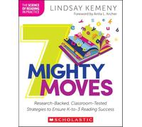 7 Mighty Moves: Research-Backed, Classroom-Tested Strategies to Ensure K-To-3 Reading Success (The Science of Reading in Practice)