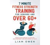 7 Minute Fitness Strength Training for Seniors and Over 60+: Simple Home Exercise to Maintain Healthier Body and High Energy in 7 Days
