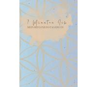 7 Minuten Ich - Dein Reflexionstagebuch: Tägliche Selbstreflexion in nur 7 Minuten. Mit Fragen, Ankreuzfeldern, Platz für eigene Worte, Affirmationen ... und innere Balance, Für 122 Tage (4 Monate)