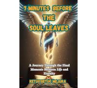 7 Minutes before the souls leaves: A Journey Through the Final Moments Between Life and Eternity