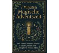 7 Minutes Magische Adventszeit - Der Hexen-Adventskalender: 24 Zauber, Rituale & Rezepte für eine mystische Weihnachtszeit | Ein spiritueller ... Hexenmagie, Achtsamkeit & Selbstfürsorge