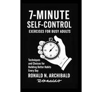 7-minutes Self-control Exercises For Busy Adults: Techniques and Choices for Building Better Habits Every Day