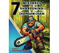 7 mistakes in sharpening a chainsaw chain. How to avoid the most common chain sharpening mistakes and extend chain life.: Stop using an electric ... Flair: A Series for Gardening Enthusiasts)