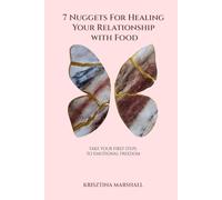 7 Nuggets for Healing Your Relationship with Food: Take Your First Steps to Emotional Freedom
