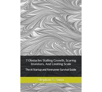 7 Obstacles Stalling Growth, Scaring Investors, And Limiting Scale: The AI Startup and Forerunner Survival Guide