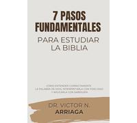 7 pasos fundamentales para estudiar la Biblia: Cómo entender correctamente la Palabra de Dios, interpretarla con fidelidad y aplicarla con sabiduría