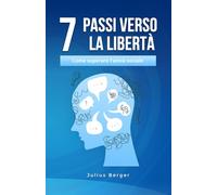 7 passi verso la libertà: come superare l'ansia sociale: Un libro pratico per affrontare con coraggio la vita quotidiana, gli incontri coraggiosi e le nuove opportunità