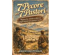 7 PECORE PER 7 PASTORI: Memorie, storie e silenzi degli ultimi veri pastori sardi