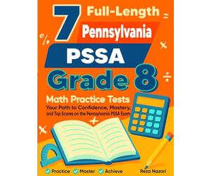 7 Pennsylvania PSSA Grade 8 Math Practice Tests: Your Path to Confidence, Mastery, and Top Scores on the Pennsylvania PSSA Test