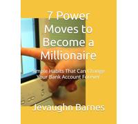 7 Power Moves to Become a Millionaire: Simple Habits That Can Change Your Bank Account Forever