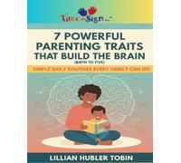 7 Powerful Parenting Traits That Build the Brain (Birth to Five)