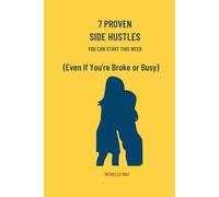 7 PROVEN SIDE HUSTLES You can start this week: Even if you’re broke or busy