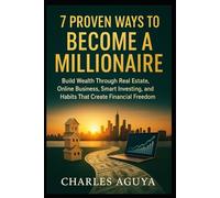 7 Proven Ways to Become a Millionaire: Build Wealth Through Real Estate, Online Business, Smart Investing, and Habits That Create Financial Freedom