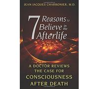 7 Reasons to Believe in the Afterlife: A Doctor Reviews the Case for Consciousness After Death by Jean Jacques Charbonier (9-Apr-2015) Paperback