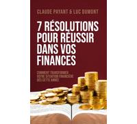 7 Résolutions pour réussir dans vos finances: Comment transformer votre situation financière dès cette année