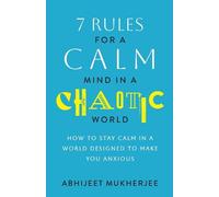 7 Rules for a Calm Mind in a Chaotic World: How to Stay Calm in a World Designed