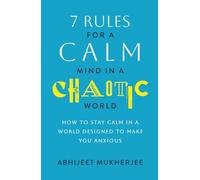 7 Rules for a Calm Mind in a Chaotic World: How to Stay Calm in a World Designed to Make You Anxious