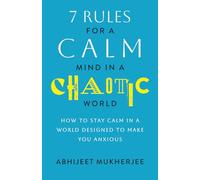 7 Rules for a Calm Mind in a Chaotic World: How to Stay Calm in a World Designed to Make You Anxious