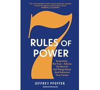 7 Rules of Power: Surprising - But True - Advice on How to Get Things Done and Advance Your Career