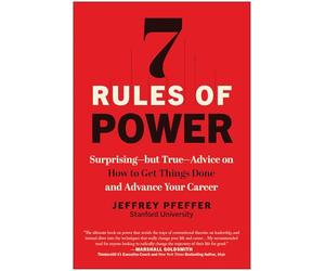 7 Rules of Power: Surprising--But True--Advice on How to Get Things Done and Advance Your Career