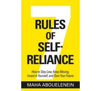 7 Rules of Self-Reliance : How to Stay Low, Keep Moving, Invest in Yourself, and Own Your Future