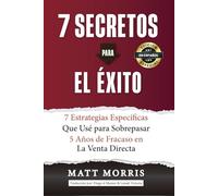 7 Secretos Para el Éxito: 7 Estrategias Específicas que Yo Usé para Superar 5 Años de Fracaso en la Venta Directa