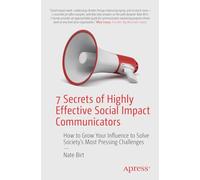 7 Secrets of Highly Effective Social Impact Communicators: How to Grow Your Influence to Solve Society's Most Pressing Challenges