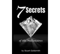 7 Secrets of the Millionaires: Explore the Secrets of the Millionaire Mindset and Discover the Easy to Learn Success Habits That Can Make You Truly Wealthy