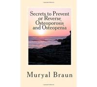 7 Secrets to Prevent or REVERSE Osteoporosis and Osteopenia: How I Reversed Osteoporosis Naturally Without Drugs And How You Can Too!.