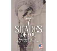 7 Shades of You: Feminine Archetypes of the Psyche and Femininity (Translated from German)
