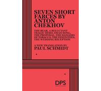 7 Short Farces by Anton Chekhov: The Bear, a Reluctant Tragic Hero, Swan Song, the Proposal, the Dangers of Tobacco, the Festivities, the Wedding Reception (Acting Edition for Theater Productions)