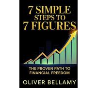 7 Simple Steps to 7 Figures: The Proven Path to Financial Freedom.