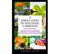 7 Simple Steps to Non-Toxic Gardening: A guide for the overwhelmed, eco-conscious, first-time gardener