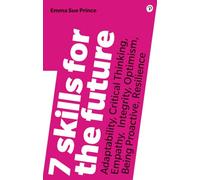 7 Skills for the Future: Adaptability, Critical Thinking, Empathy, Integrity, Optimism, Being Proactive, Resilience (2nd edition)