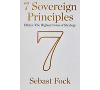 7 Sovereign Principles: Ethics: The Highest Form of Strategy