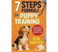 7 Steps Formula for Puppy Training: Simple and Fast Results for a Happy, Obedient Dog